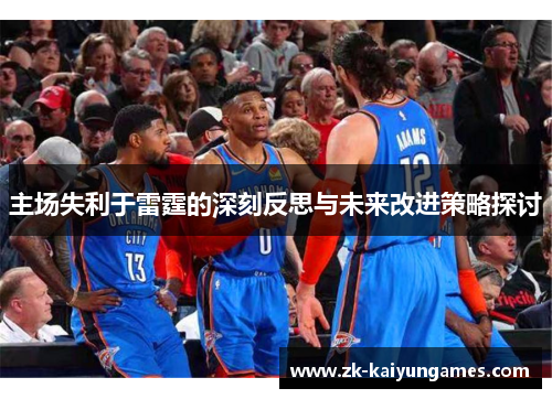 主场失利于雷霆的深刻反思与未来改进策略探讨