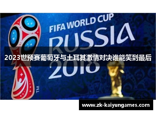 2023世预赛葡萄牙与土耳其激情对决谁能笑到最后