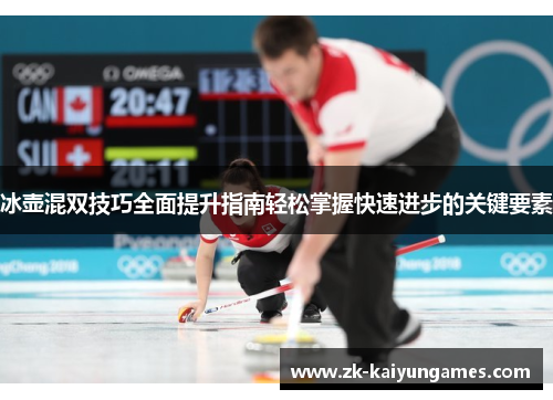 冰壶混双技巧全面提升指南轻松掌握快速进步的关键要素
