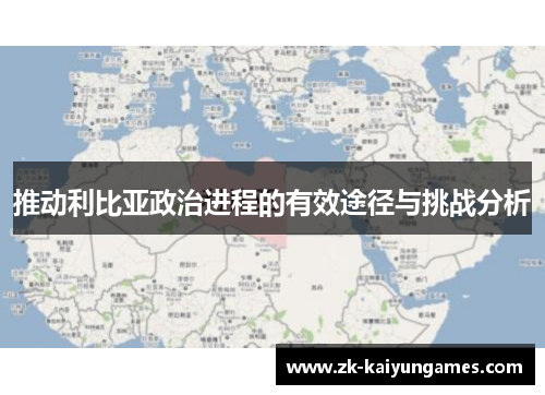 推动利比亚政治进程的有效途径与挑战分析