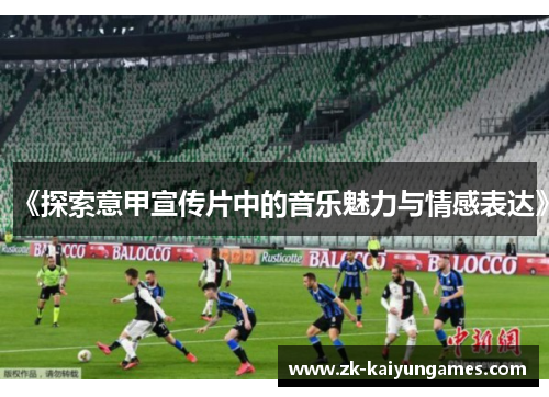 《探索意甲宣传片中的音乐魅力与情感表达》
