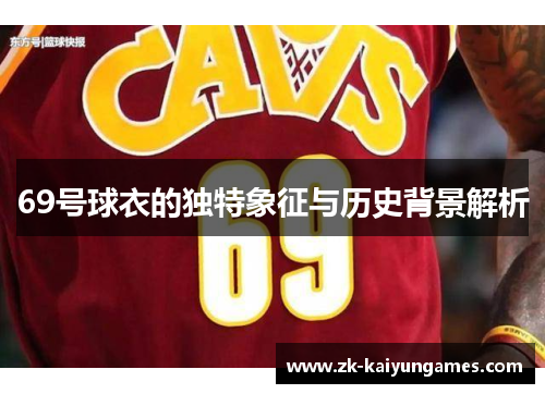 69号球衣的独特象征与历史背景解析