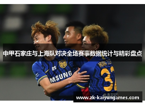 中甲石家庄与上海队对决全场赛事数据统计与精彩盘点