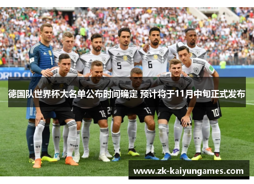 德国队世界杯大名单公布时间确定 预计将于11月中旬正式发布