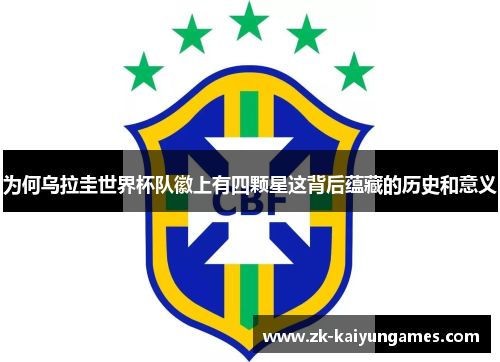 为何乌拉圭世界杯队徽上有四颗星这背后蕴藏的历史和意义