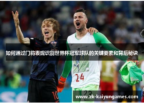 如何通过门将表现识别世界杯冠军球队的关键要素和背后秘诀