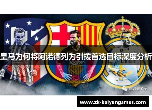 皇马为何将阿诺德列为引援首选目标深度分析