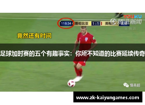 足球加时赛的五个有趣事实：你所不知道的比赛延续传奇