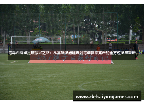 青岛西海岸足球振兴之路：从基础设施建设到青训体系完善的全方位发展策略
