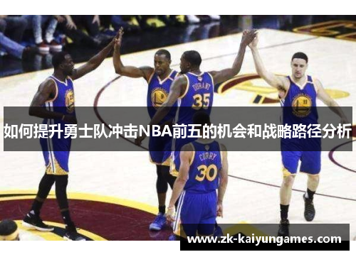 如何提升勇士队冲击NBA前五的机会和战略路径分析