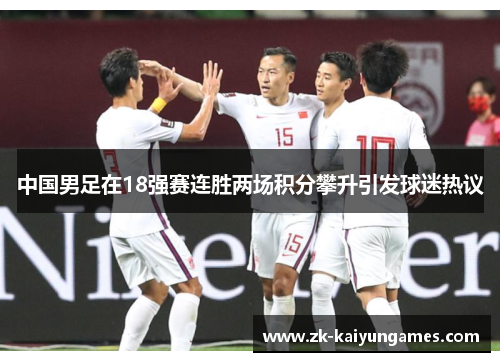 中国男足在18强赛连胜两场积分攀升引发球迷热议